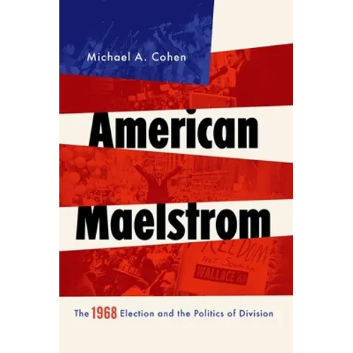 American Maelstrom: The 1968 Election and the Politics of Division - Paperback
