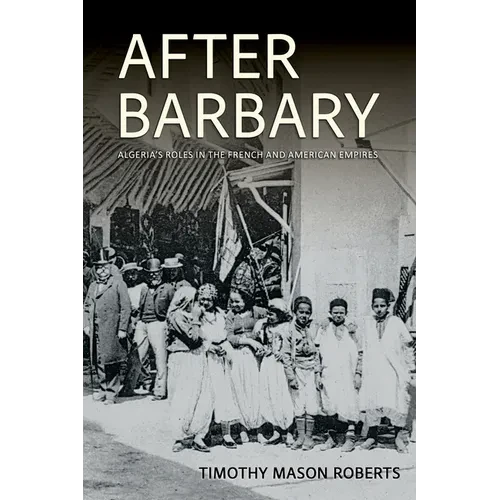 After Barbary: Algeria's Roles in the French and American Empires - Paperback