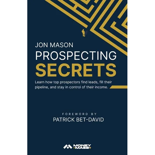 Les secrets de la prospection : découvrez comment les meilleurs prospecteurs trouvent des pistes, remplissent leur pipeline et gardent le contrôle de leurs revenus - Broché