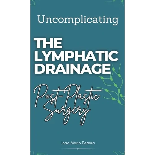 Uncomplicating The Lymphatic Drainage: Post Plastic Surgery - Hardcover