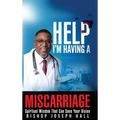 Help I'm Having A Miscarriage: Spiritual Wisdom That Can Save Your Vision - Hardcover