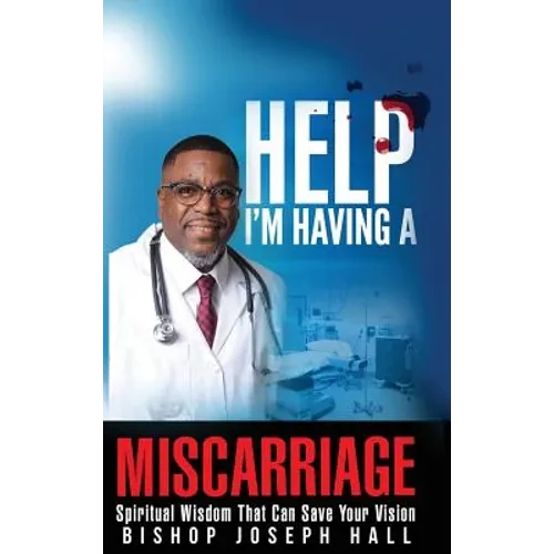 Help I'm Having A Miscarriage: Spiritual Wisdom That Can Save Your Vision - Hardcover