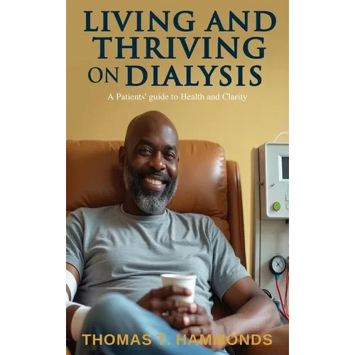 Living and Thriving on Dialysis: A Patients' guide to Health and Clarity - Hardcover
