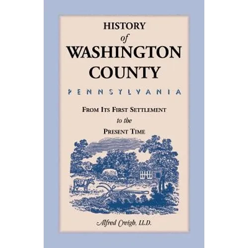 History of Washington County, [Pennsylvania]: From Its First Settlement to the Present Time - Paperback