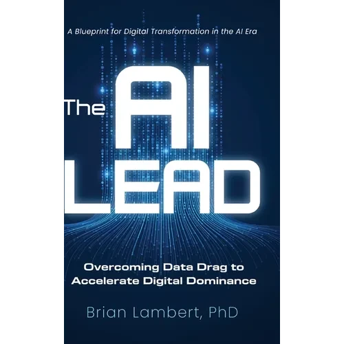 The AI Lead: Overcoming Data Drag to Accelerate Digital Dominance - Hardcover