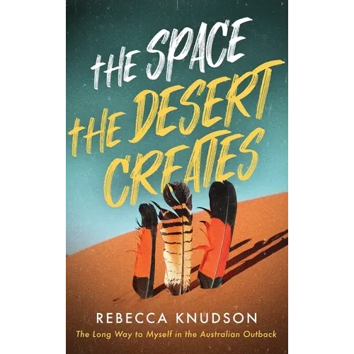 The Space the Desert Creates: The Long Way to Myself in the Australian Outback - Hardcover
