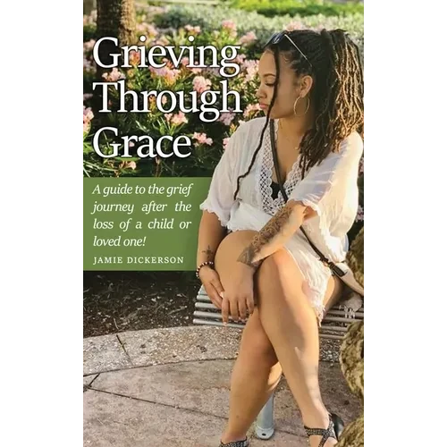 Grieving Through Grace: A guide to the grief journey after the loss of a child or loved one! - Hardcover
