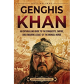 Genghis Khan: An Enthralling Guide to the Conquests, Empire, and Enduring Legacy of the Mongol Horde