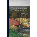 The Boston and Maine Railroad; a History of the Main Road, With its Tributary Lines - Hardcover