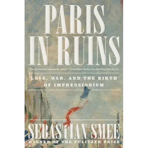 Paris in Ruins: Love, War, and the Birth of Impressionism - Paperback