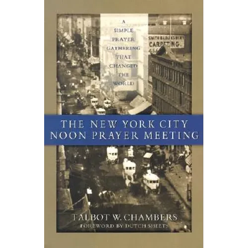 The New York City Noon Prayer Meeting: A Simple Prayer Gathering That Changed the World - Paperback