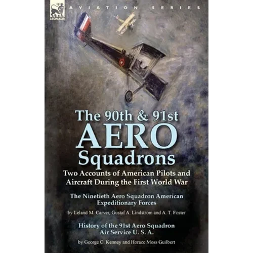 The 90th & 91st Aero Squadrons: Two Accounts of American Pilots and Aircraft During the First World War-The Ninetieth Aero Squadron American Expeditio - Paperback