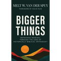 Bigger Things: Reframing Renewal Through the Lens of Historically Biblical Orthodoxy - Hardcover