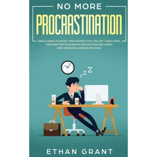 No More Procrastination: Simple Habits To Boost Your Productivity Get Things Done. Discover How to Eliminate Procrastinating Habits & Overcome - Hardcover