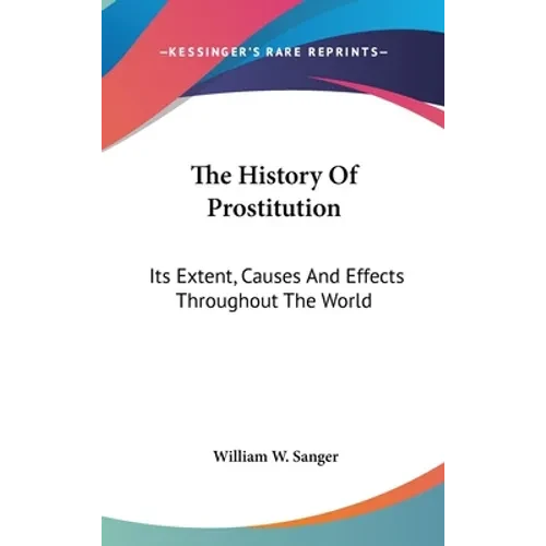 The History Of Prostitution: Its Extent, Causes And Effects Throughout The World - Hardcover