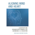 Aligning Mind and Heart: Leadership and Organization Dynamics for Advancing K-12 Education - Hardcover