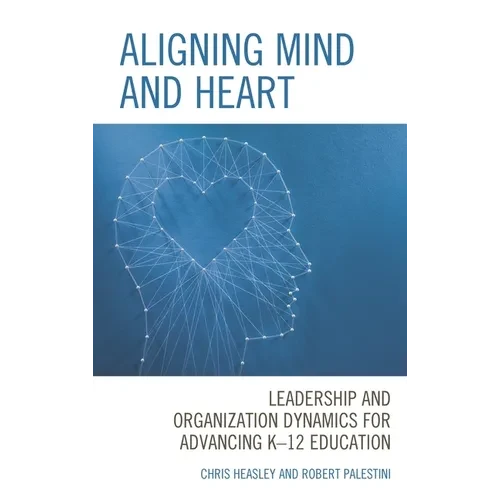 Aligning Mind and Heart: Leadership and Organization Dynamics for Advancing K-12 Education - Hardcover