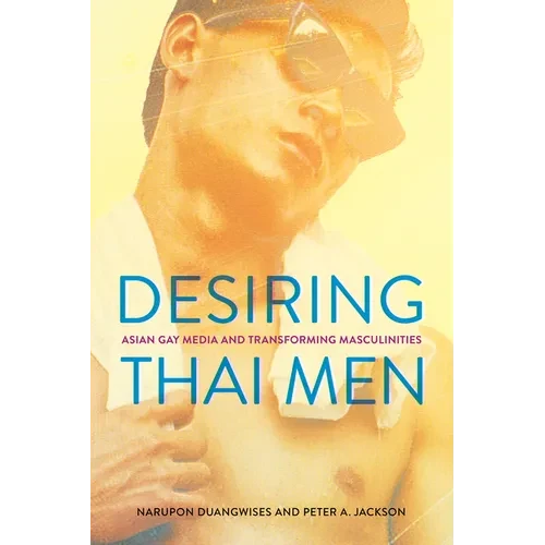 Desiring Thai Men: Asian Gay Media and Transforming Masculinities - Paperback