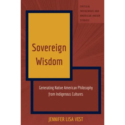 Sovereign Wisdom: Generating Native American Philosophy from Indigenous Cultures - Hardcover