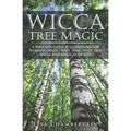 Wicca Tree Magic: A Wiccan's Guide and Grimoire for Working Magic with Trees, with Tree Spells and Magical Crafts - Paperback