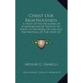 Christ Our Righteousness: . A Study Of The Principles Of Righteousness By Faith As Set Forth In The Word Of God And The Writings Of The Spirit O - Hardcover