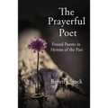The Prayerful Poet: Found Poems in Hymns of the Past - Hardcover