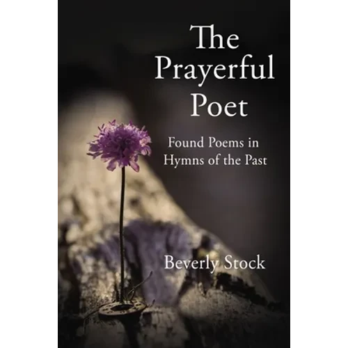 The Prayerful Poet: Found Poems in Hymns of the Past - Hardcover