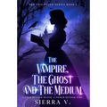 The Vampire, The Ghost and The Medium: A Love Beyond Death. A Power Beyond Time. - Hardcover