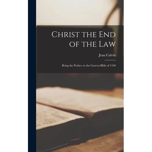 Christ the End of the Law: Being the Preface to the Geneva Bible of 1550 - Hardcover