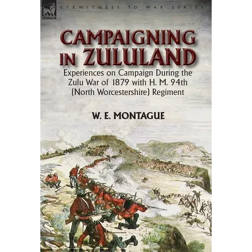 Campaigning in Zululand: Experiences on Campaign During the Zulu War of 1879 with H. M. 94th (North Worcestershire) Regiment - Hardcover