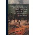 Under the red Patch; Story of the Sixty Third Regiment, Pennsylvania Volunteers, 1861-1864: 2 - Paperback