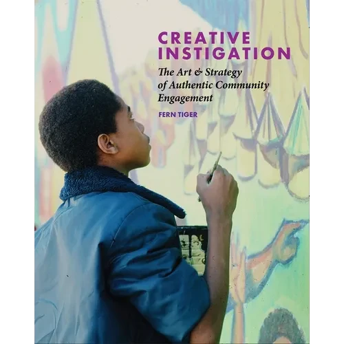 Creative Instigation: The Art & Strategy of Authentic Community Engagement - Hardcover