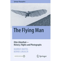 The Flying Man: Otto Lilienthal--History, Flights and Photographs - Paperback