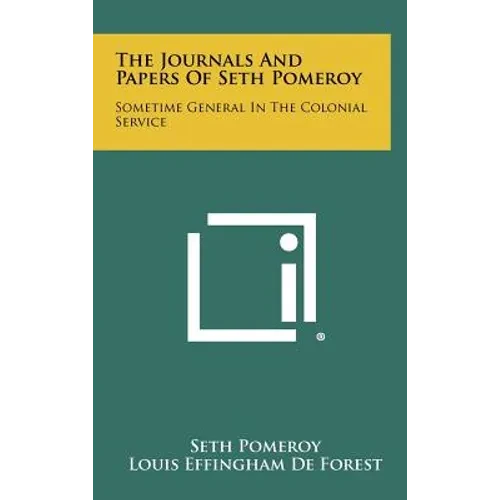 The Journals And Papers Of Seth Pomeroy: Sometime General In The Colonial Service - Hardcover