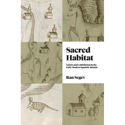 Sacred Habitat: Nature and Catholicism in the Early Modern Spanish Atlantic - Paperback