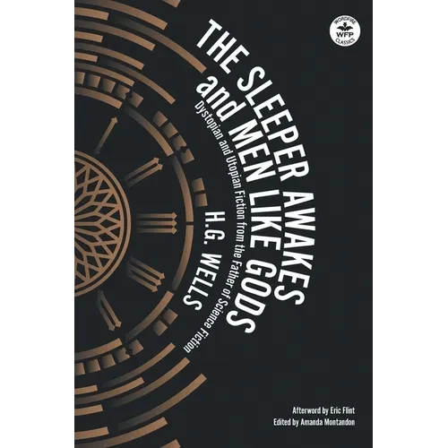 The Sleeper Awakes & Men Like Gods: Dystopian & Utopian Fiction from the Father of Science Fiction - Paperback