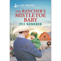 The Rancher's Mistletoe Baby: An Uplifting Inspirational Romance - Mass Market Paperbound