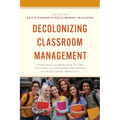 Decolonizing Classroom Management: A Critical Examination of the Cultural Assumptions and Norms in Traditional Practices - Hardcover