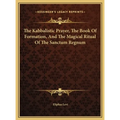 The Kabbalistic Prayer, The Book Of Formation, And The Magical Ritual Of The Sanctum Regnum - Hardcover