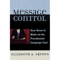 Message Control: How News Is Made on the Presidential Campaign Trail - Hardcover