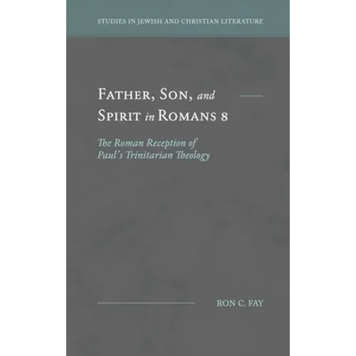 Father, Son, and Spirit in Romans 8: The Roman Reception of Paul's Trinitarian Theology - Hardcover