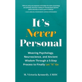 It's Never Personal: Weaving Psychology, Neuroscience, and Ancient Wisdom Through a 5-Step Process to Finally Let "It" Go - Paperback