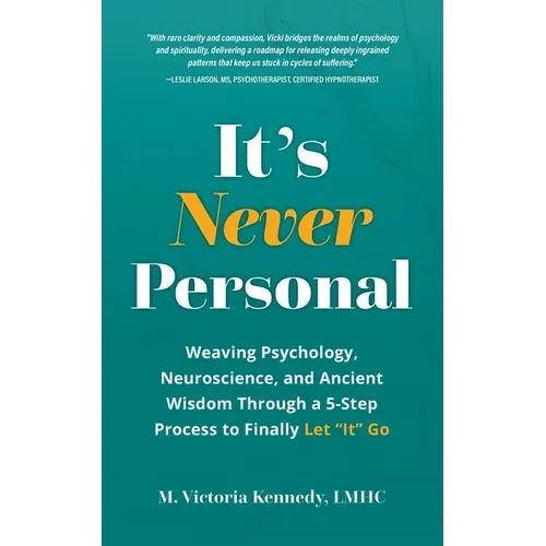 It's Never Personal: Weaving Psychology, Neuroscience, and Ancient Wisdom Through a 5-Step Process to Finally Let "It" Go - Paperback