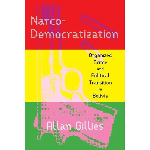 Narco-Democratization: Organized Crime and Political Transition in Bolivia - Paperback