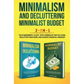 Minimalism Decluttering and Minimalist Budget 2-in-1 Book: The #1 Beginner's Box Set for A Minimalist Way of Living, Declutter Your Home, and Achieve - Paperback