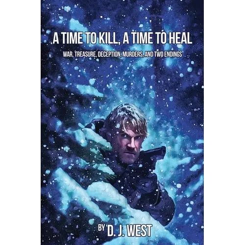 A Time to Kill, a Time to Heal: War, Treasure, Deception, Murders, and Two Endings - Paperback