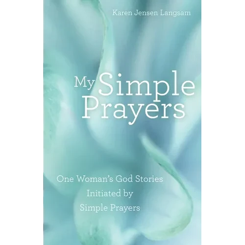 My Simple Prayers: One Woman's God Stories Initiated by Simple Prayers - Paperback