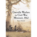 Guerrilla Warfare in Civil War Missouri, Volume I: 1862 - Paperback