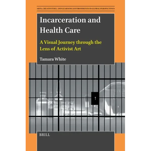 Incarceration and Health Care: A Visual Journey Through the Lens of Activist Art - Hardcover