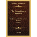 The Congo Crown Domain: Its European And Its African History (1907)